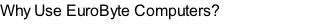 Why Use EuroByte Computers?