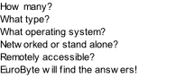 How many? What type? What operating system? Networked or stand alone? Remotely accessible? EuroByte will find the answers!